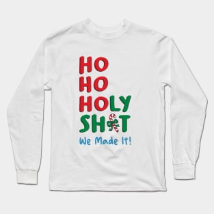 Ho Ho Holy Shit We Made It Long Sleeve T-Shirt